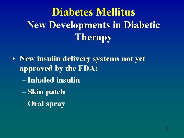 Diabetes Mellitus New Developments in Diabetic Therapy • New insulin delivery systems not yet