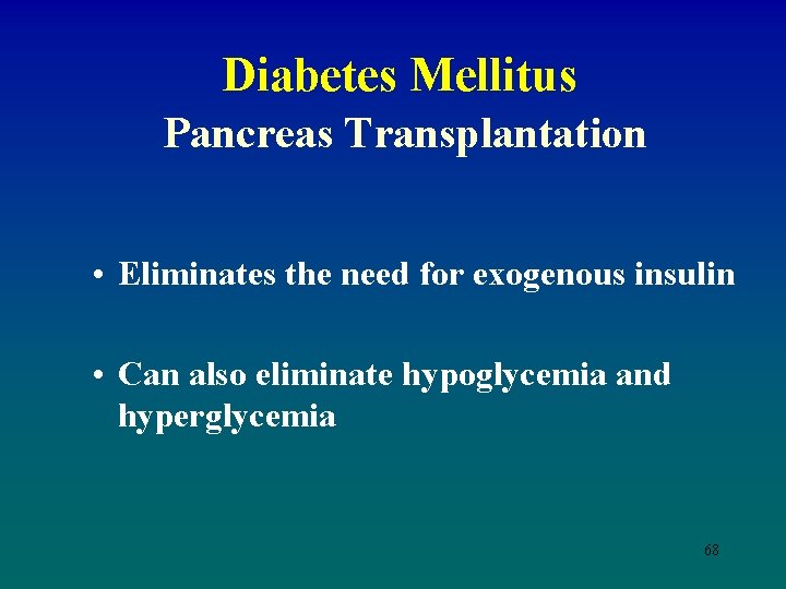 Diabetes Mellitus Pancreas Transplantation • Eliminates the need for exogenous insulin • Can also