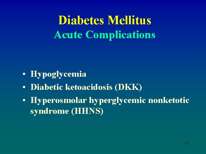 Diabetes Mellitus Acute Complications • Hypoglycemia • Diabetic ketoacidosis (DKK) • Hyperosmolar hyperglycemic nonketotic