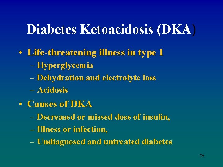 Diabetes Ketoacidosis (DKA) • Life-threatening illness in type 1 – Hyperglycemia – Dehydration and