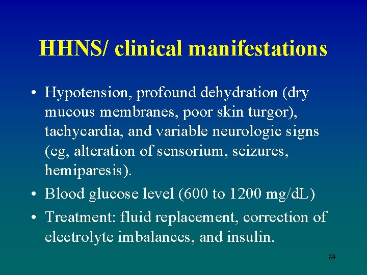 HHNS/ clinical manifestations • Hypotension, profound dehydration (dry mucous membranes, poor skin turgor), tachycardia,