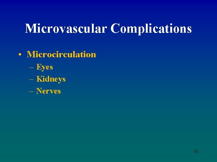 Microvascular Complications • Microcirculation – Eyes – Kidneys – Nerves 92 