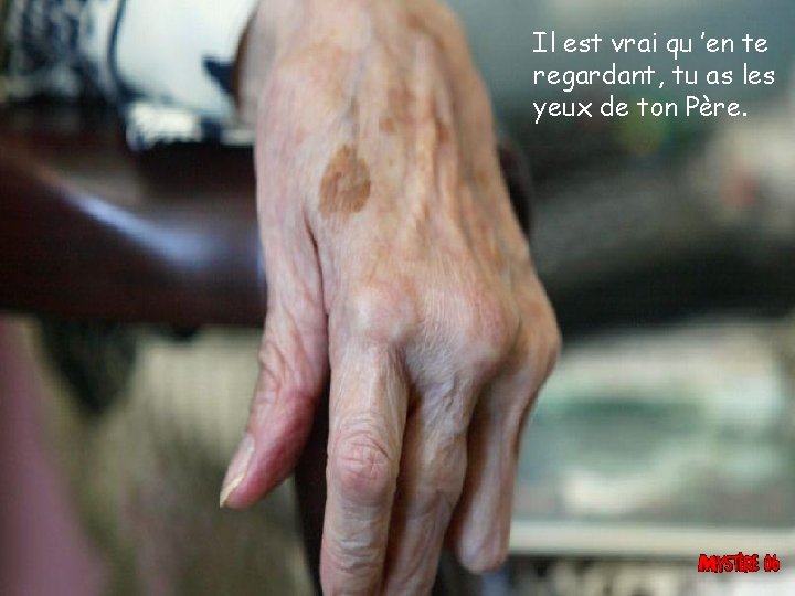 Il est vrai qu ’en te regardant, tu as les yeux de ton Père.