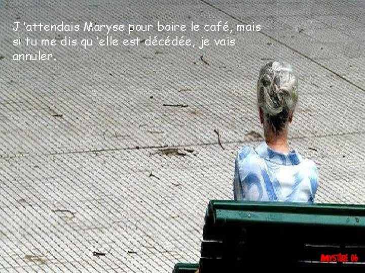 J ’attendais Maryse pour boire le café, mais si tu me dis qu ’elle