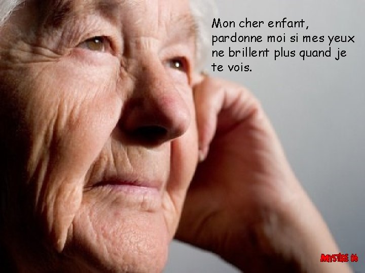 Mon cher enfant, pardonne moi si mes yeux ne brillent plus quand je te