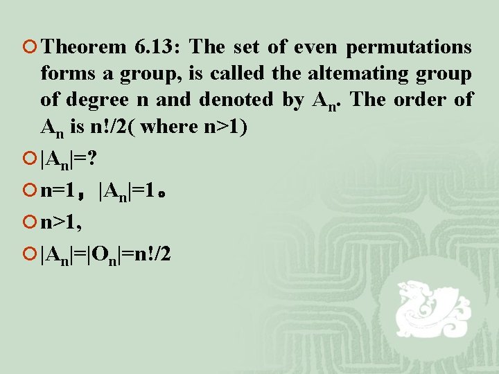 ¡ Theorem 6. 13: The set of even permutations forms a group, is called