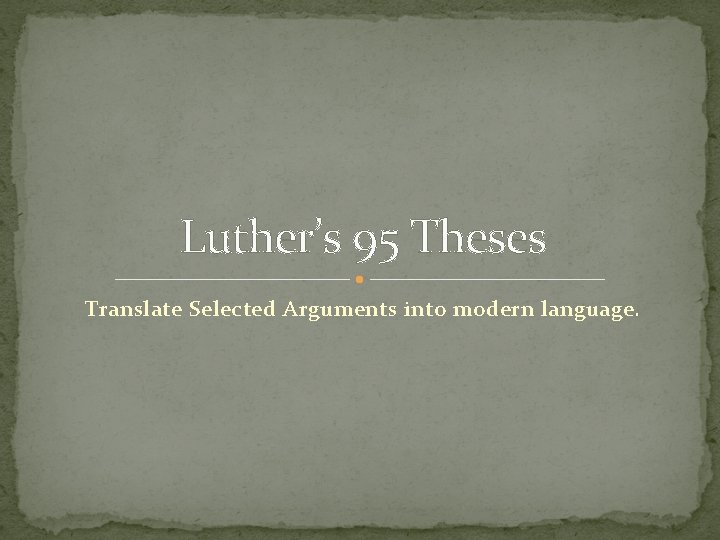 Luther’s 95 Theses Translate Selected Arguments into modern language. Luther’s 95 Theses Translate Selected Arguments into modern language.