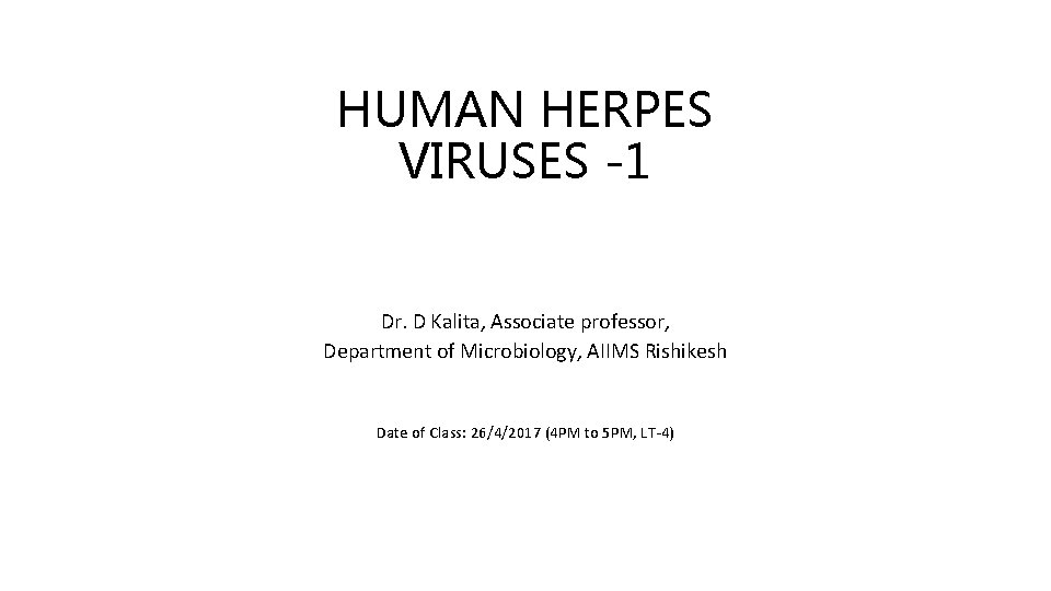 HUMAN HERPES VIRUSES -1 Dr. D Kalita, Associate professor, Department of Microbiology, AIIMS Rishikesh