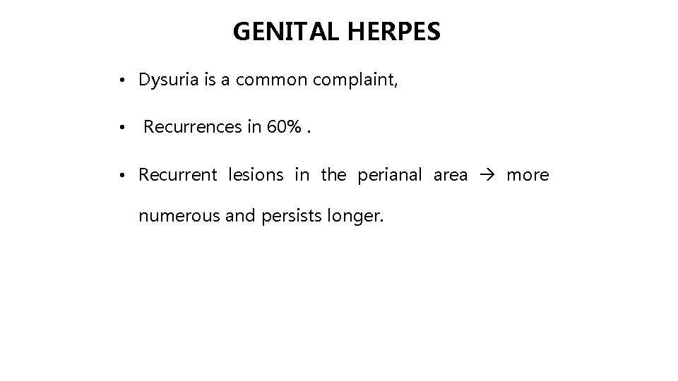 GENITAL HERPES • Dysuria is a common complaint, • Recurrences in 60%. • Recurrent