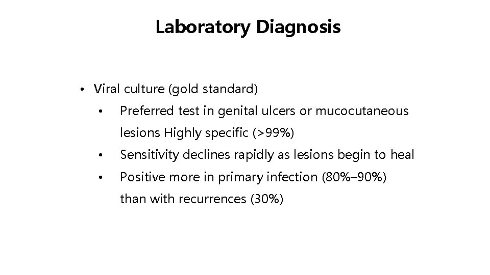 Laboratory Diagnosis • Viral culture (gold standard) • Preferred test in genital ulcers or