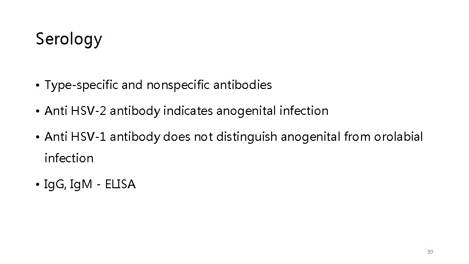 Serology • Type-specific and nonspecific antibodies • Anti HSV-2 antibody indicates anogenital infection •