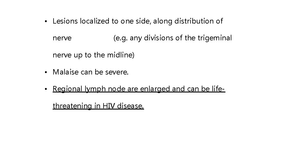  • Lesions localized to one side, along distribution of nerve (e. g. any