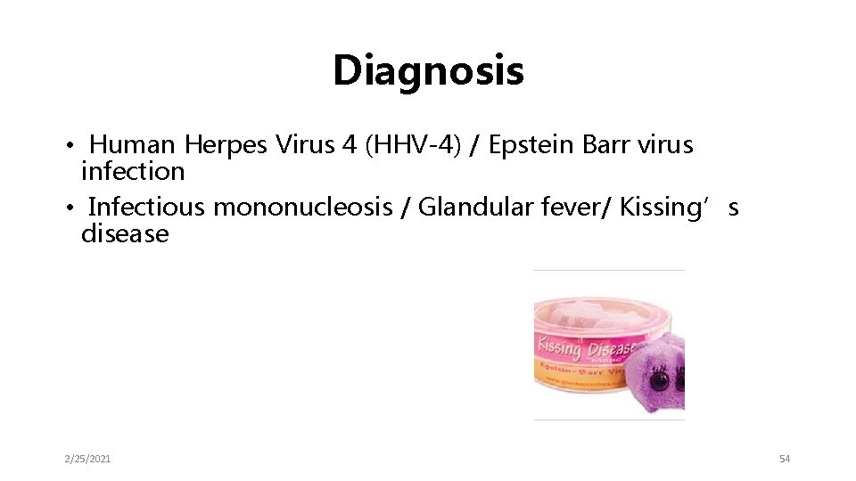 Diagnosis • Human Herpes Virus 4 (HHV-4) / Epstein Barr virus infection • Infectious