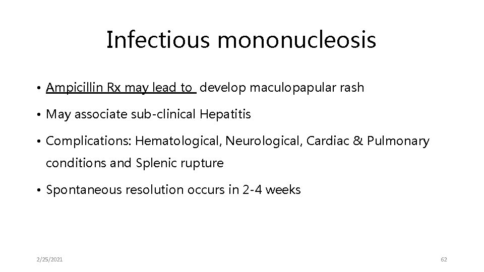 Infectious mononucleosis • Ampicillin Rx may lead to develop maculopapular rash • May associate