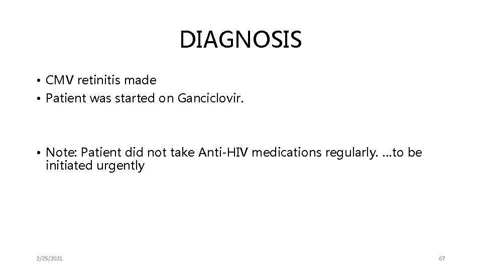 DIAGNOSIS • CMV retinitis made • Patient was started on Ganciclovir. • Note: Patient