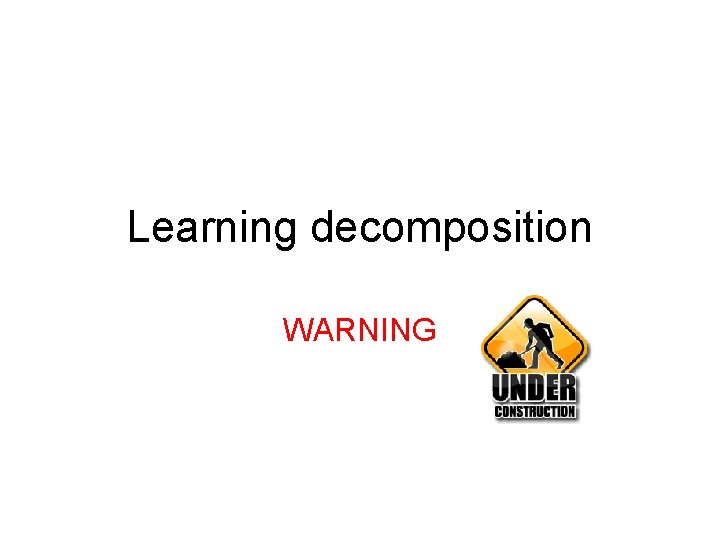 Learning decomposition WARNING 