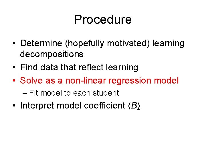 Procedure • Determine (hopefully motivated) learning decompositions • Find data that reflect learning •