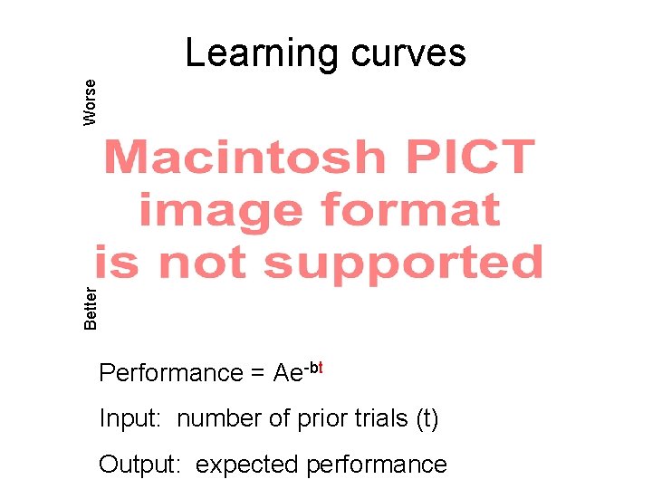 Better Worse Learning curves Performance = Ae-bt Input: number of prior trials (t) Output: