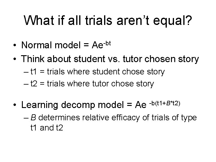 What if all trials aren’t equal? • Normal model = Ae-bt • Think about