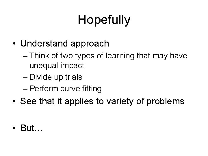Hopefully • Understand approach – Think of two types of learning that may have