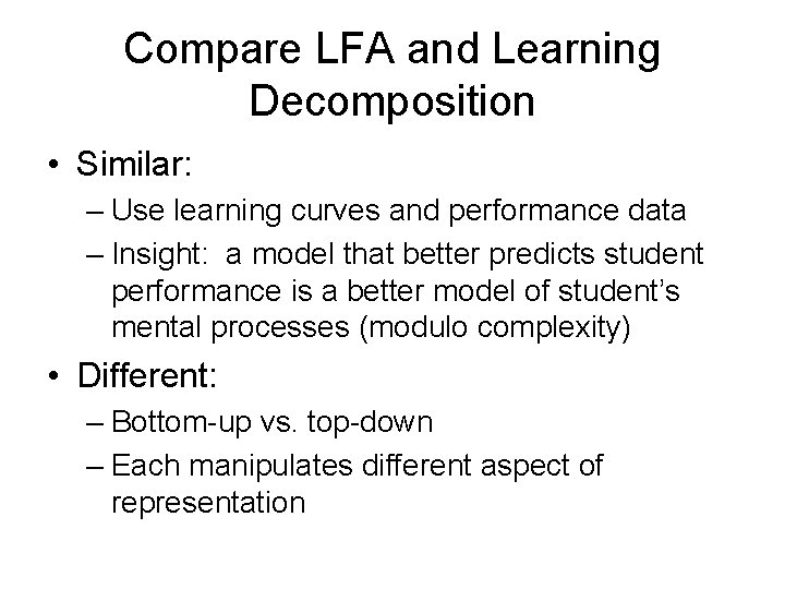 Compare LFA and Learning Decomposition • Similar: – Use learning curves and performance data