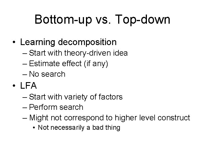 Bottom-up vs. Top-down • Learning decomposition – Start with theory-driven idea – Estimate effect