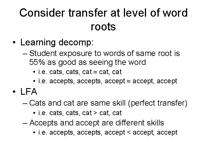 Consider transfer at level of word roots • Learning decomp: – Student exposure to