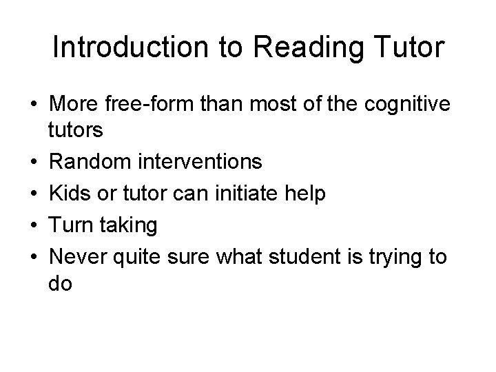 Introduction to Reading Tutor • More free-form than most of the cognitive tutors •