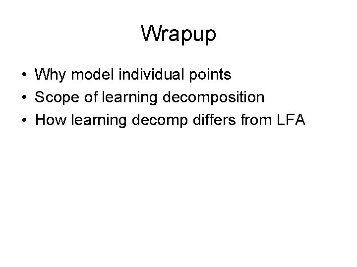 Wrapup • Why model individual points • Scope of learning decomposition • How learning