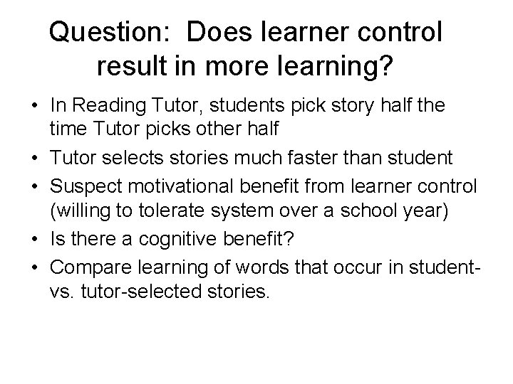 Question: Does learner control result in more learning? • In Reading Tutor, students pick