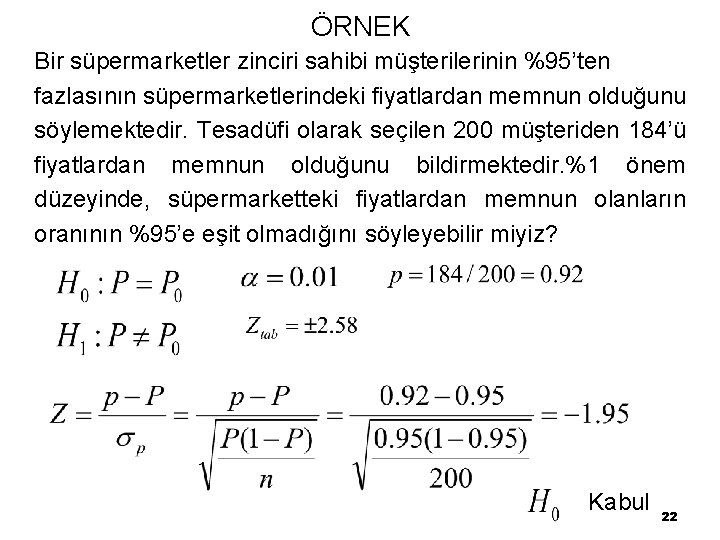 ÖRNEK Bir süpermarketler zinciri sahibi müşterilerinin %95’ten fazlasının süpermarketlerindeki fiyatlardan memnun olduğunu söylemektedir. Tesadüfi