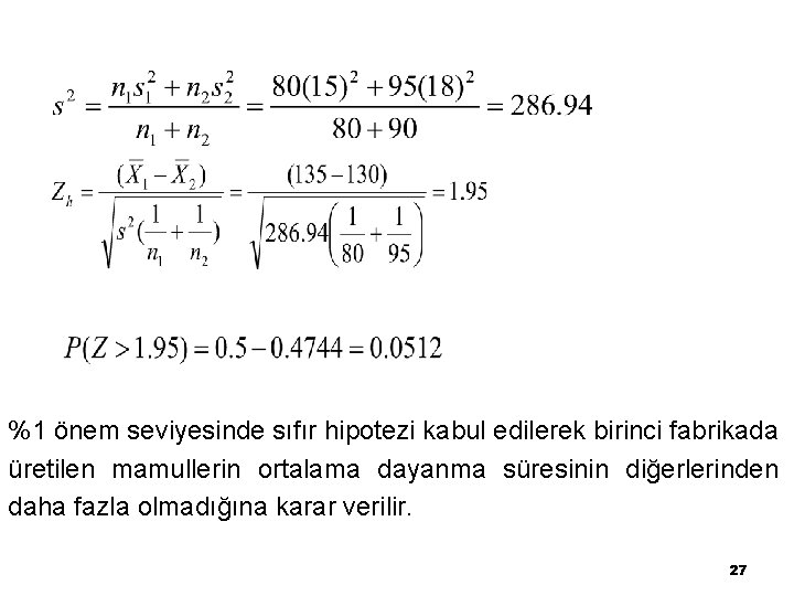 %1 önem seviyesinde sıfır hipotezi kabul edilerek birinci fabrikada üretilen mamullerin ortalama dayanma süresinin