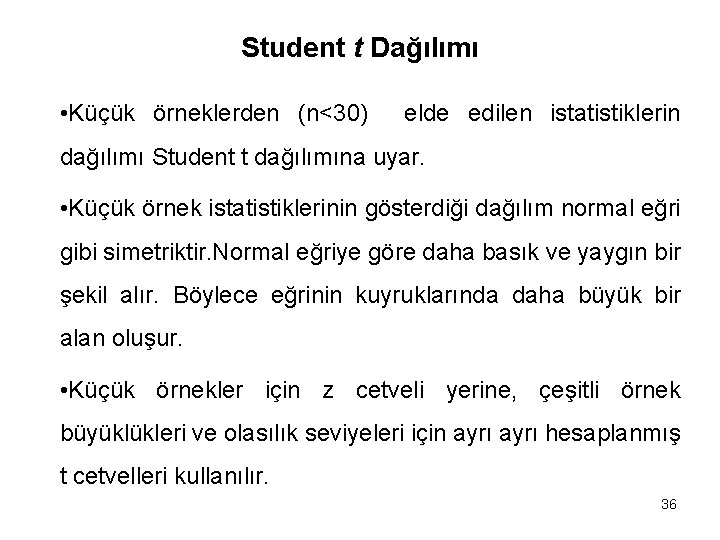 Student t Dağılımı • Küçük örneklerden (n<30) elde edilen istatistiklerin dağılımı Student t dağılımına