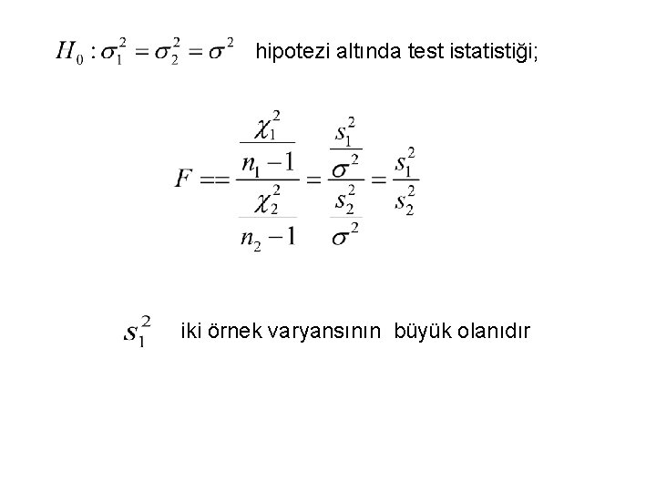 hipotezi altında test istatistiği; iki örnek varyansının büyük olanıdır 