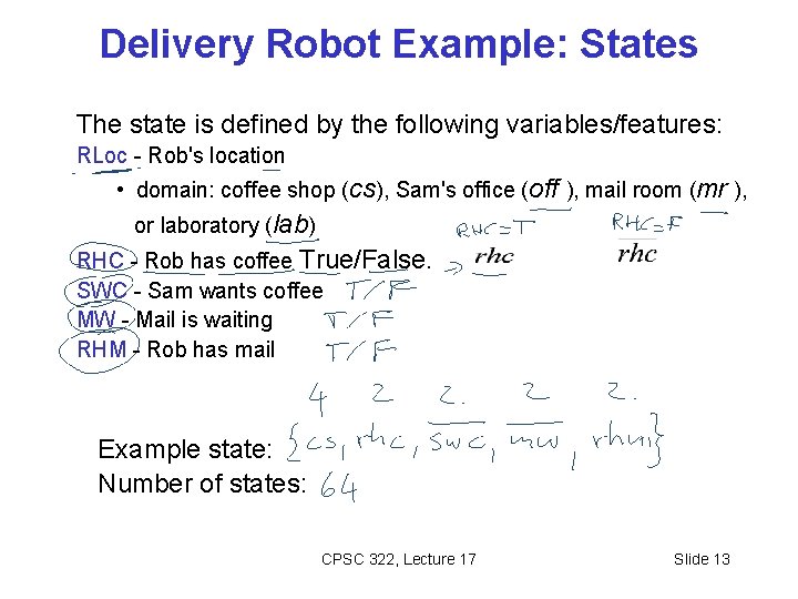 Delivery Robot Example: States The state is defined by the following variables/features: RLoc -