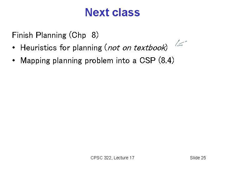 Next class Finish Planning (Chp 8) • Heuristics for planning (not on textbook) •