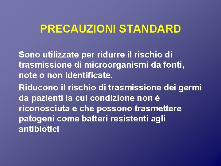 PRECAUZIONI STANDARD Sono utilizzate per ridurre il rischio di trasmissione di microorganismi da fonti,