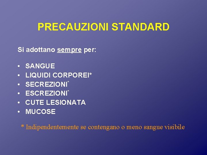 PRECAUZIONI STANDARD Si adottano sempre per: • SANGUE • LIQUIDI CORPOREI* • SECREZIONI* •