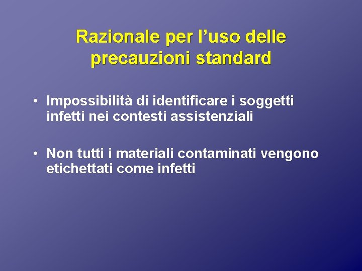 Razionale per l’uso delle precauzioni standard • Impossibilità di identificare i soggetti infetti nei