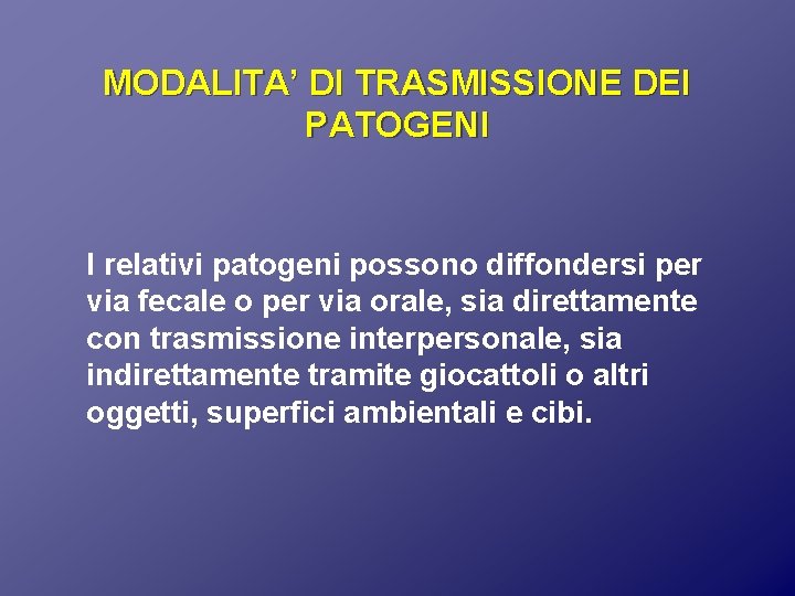 MODALITA’ DI TRASMISSIONE DEI PATOGENI I relativi patogeni possono diffondersi per via fecale o