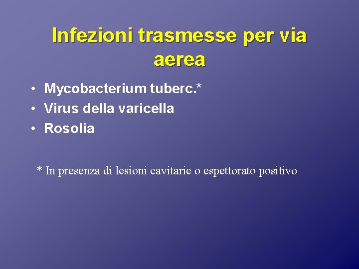 Infezioni trasmesse per via aerea • Mycobacterium tuberc. * • Virus della varicella •