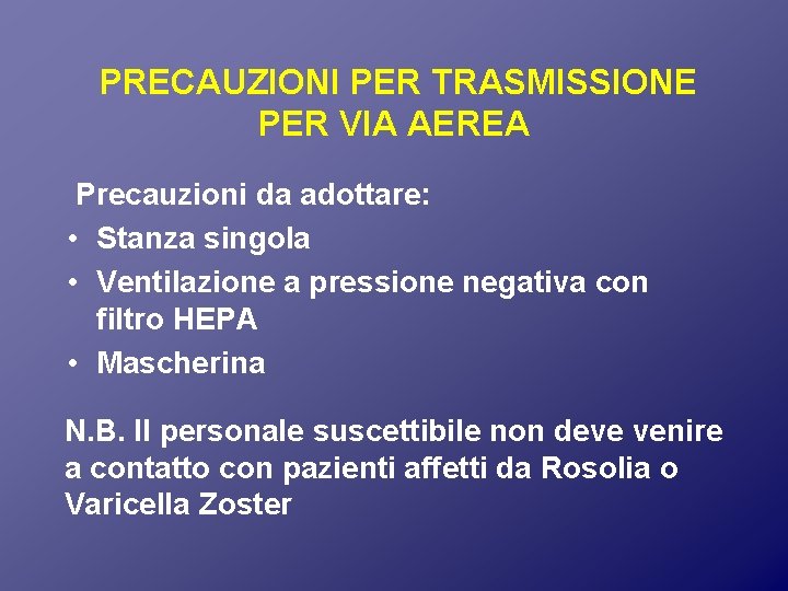  PRECAUZIONI PER TRASMISSIONE PER VIA AEREA Precauzioni da adottare: • Stanza singola •