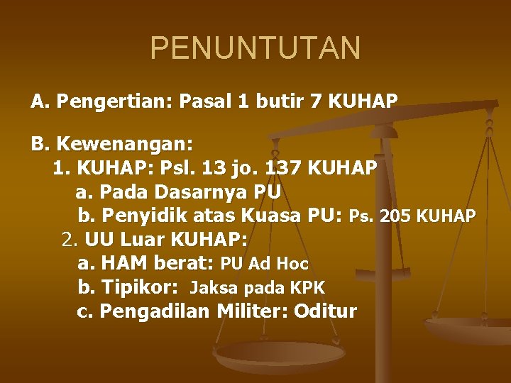 PENUNTUTAN A. Pengertian: Pasal 1 butir 7 KUHAP B. Kewenangan: 1. KUHAP: Psl. 13