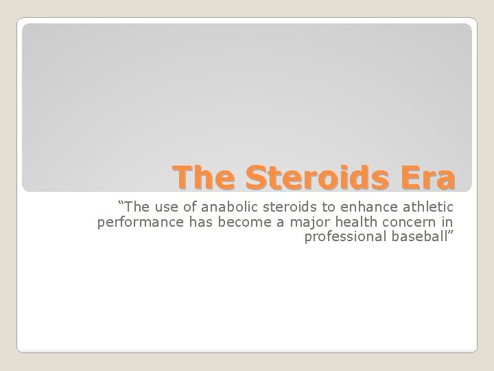 The Steroids Era “The use of anabolic steroids to enhance athletic performance has become