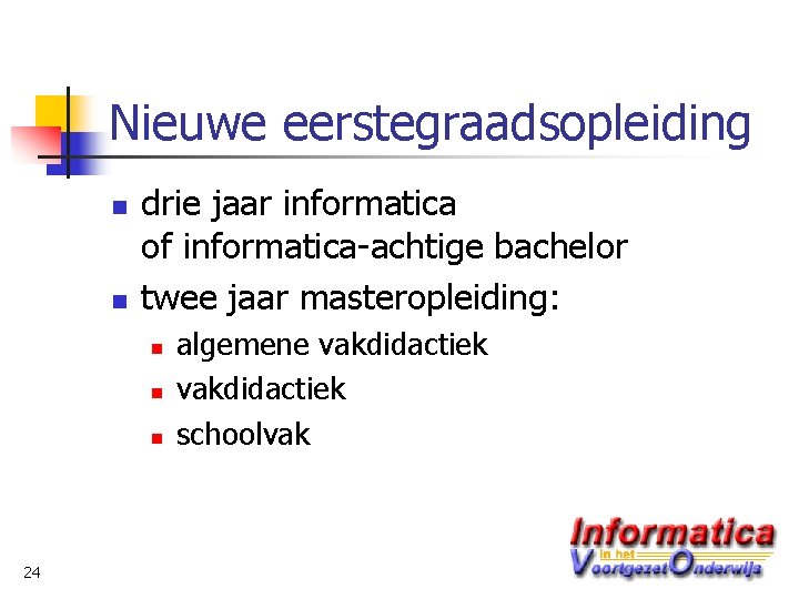 Nieuwe eerstegraadsopleiding n n drie jaar informatica of informatica-achtige bachelor twee jaar masteropleiding: n