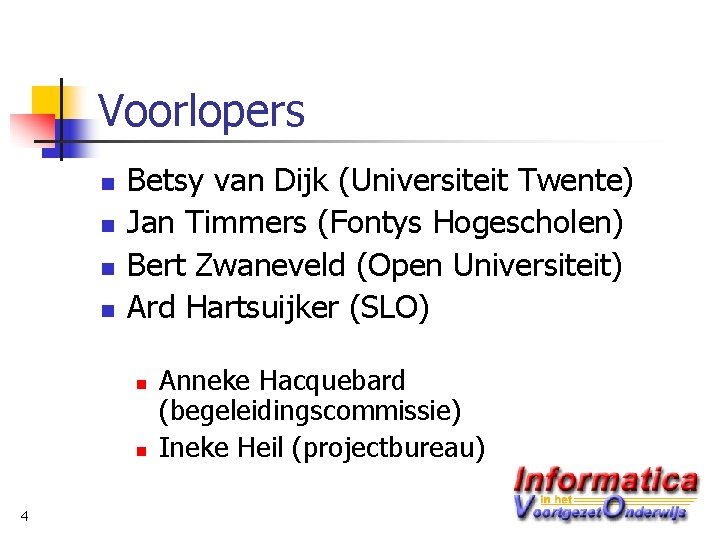 Voorlopers n n Betsy van Dijk (Universiteit Twente) Jan Timmers (Fontys Hogescholen) Bert Zwaneveld