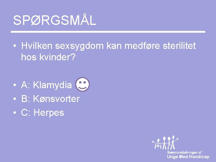 SPØRGSMÅL • Hvilken sexsygdom kan medføre sterilitet hos kvinder? • A: Klamydia • B: