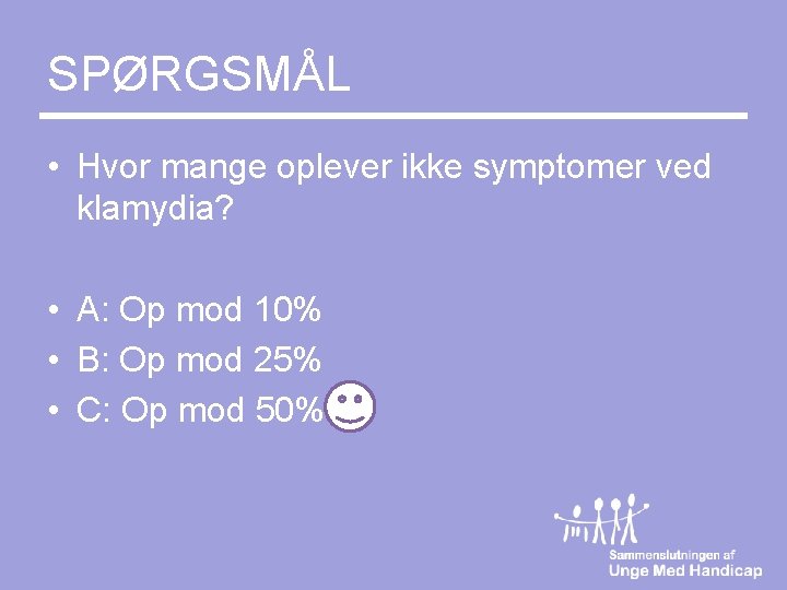 SPØRGSMÅL • Hvor mange oplever ikke symptomer ved klamydia? • A: Op mod 10%