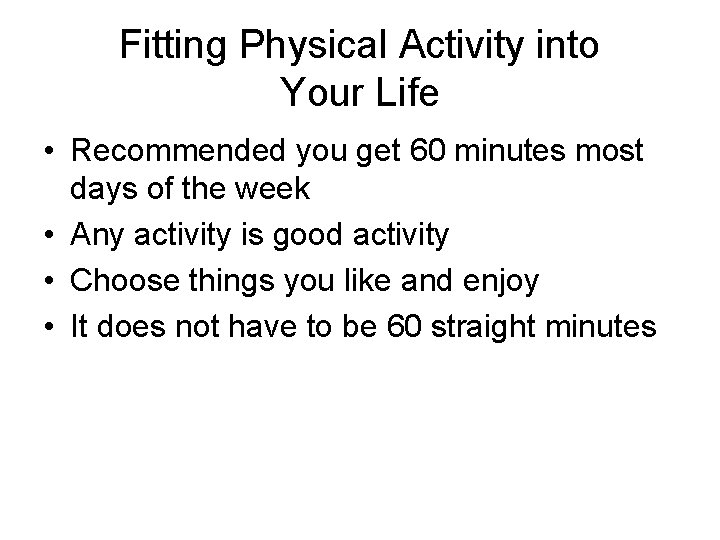 Fitting Physical Activity into Your Life • Recommended you get 60 minutes most days Fitting Physical Activity into Your Life • Recommended you get 60 minutes most days