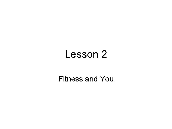 Lesson 2 Fitness and You Lesson 2 Fitness and You